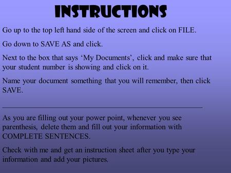 Instructions Go up to the top left hand side of the screen and click on FILE. Go down to SAVE AS and click. Next to the box that says ‘My Documents’, click.
