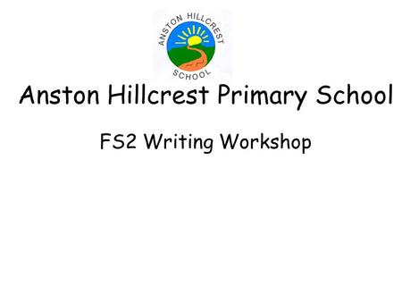 Anston Hillcrest Primary School FS2 Writing Workshop