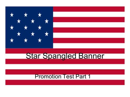 Star Spangled Banner Promotion Test Part 1. Origins Author: Francis Scott Key Published: 1814 Original name: The Defence of Fort McHenry Music: from a.