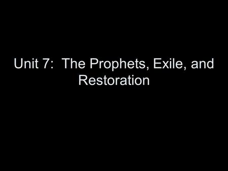 Unit 7: The Prophets, Exile, and Restoration. Section 6: Reflection on Prophets.