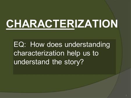 1 CHARACTERIZATION EQ: How does understanding characterization help us to understand the story?