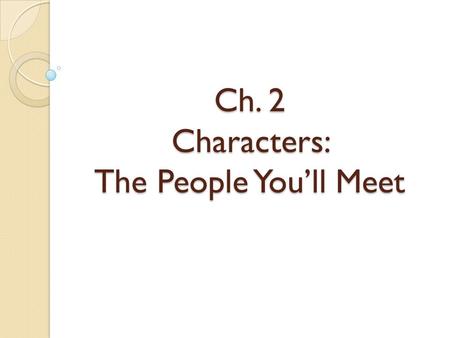 Ch. 2 Characters: The People You’ll Meet. What are Characters? People or animals in a story Ex: Ron Weasly in Harry Potter Margot in All Summer in a Day.