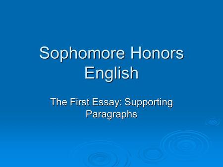 Sophomore Honors English The First Essay: Supporting Paragraphs.