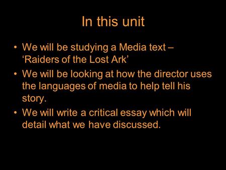 In this unit We will be studying a Media text – ‘Raiders of the Lost Ark’ We will be looking at how the director uses the languages of media to help tell.
