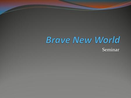 Brave New World Seminar.