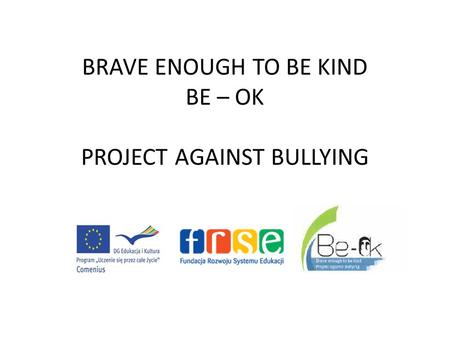BRAVE ENOUGH TO BE KIND BE – OK PROJECT AGAINST BULLYING.