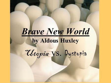 ELF 40S Ms. Van Den Bussche Brave New World by Aldous Huxley Utopia vs. Dystopia.