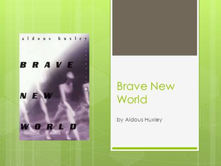 Brave New World by Aldous Huxley. Title: Brave New World The title, Brave New World, comes from Shakespeare’s last play, The Tempest, V, I, 181-184.
