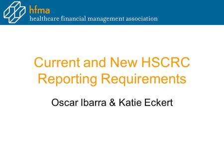 Current and New HSCRC Reporting Requirements Oscar Ibarra & Katie Eckert.
