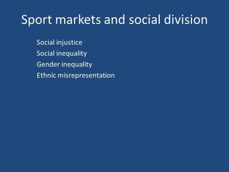 Sport markets and social division Social injustice Social inequality Gender inequality Ethnic misrepresentation.