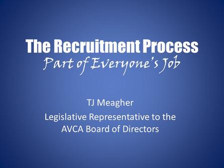 The Recruitment Process Part of Everyone’s Job TJ Meagher Legislative Representative to the AVCA Board of Directors.