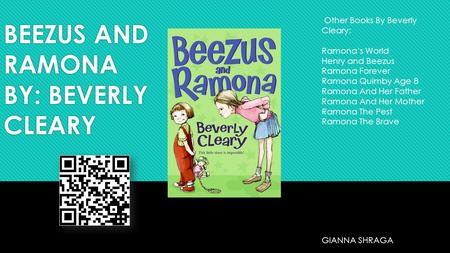 BEEZUS AND RAMONA BY: BEVERLY CLEARY GIANNA SHRAGA Other Books By Beverly Cleary: Ramona’s World Henry and Beezus Ramona Forever Ramona Quimby Age 8 Ramona.