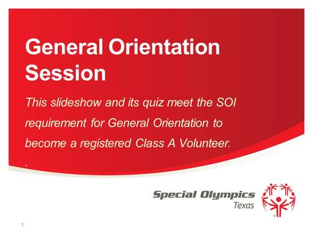 General Orientation Session This slideshow and its quiz meet the SOI requirement for General Orientation to become a registered Class A Volunteer.. 1.