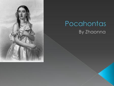  Pocahontas was born in Werowocomico,Virginia  She was born in the year of 1595  Kings Dominion Amusement park  Her father Powhatan rasied her 