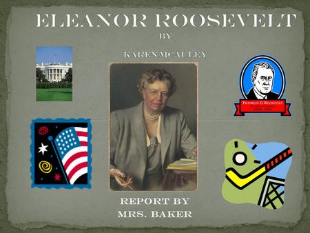 Report by Mrs. Baker. Official Birth Announcement Of Anna Eleanor Roosevelt Born this 11 th day of October, 1884 To Father : Elliot Roosevelt Mother :