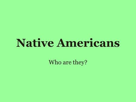 Native Americans Who are they?. Their People Native American Culture They live in tribes, or groups of people like a large family. Use colors and animals.