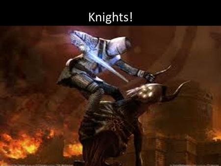 Knights!. Facts about Knights 1.The word Knight comes from the old English word ‘cniht’ which means horseman. 2.Knights were trained to be a Knight from.