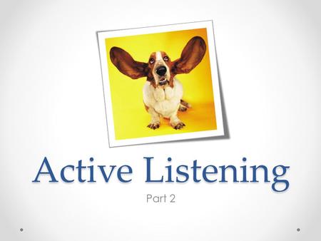 Active Listening Part 2. Opening Activity Partner APartner B Come draw a slip out of the hat. Come draw a slip out of the hat C: You are the listener.
