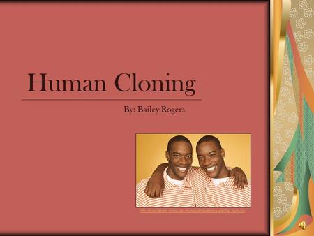 Human Cloning By: Bailey Rogers
