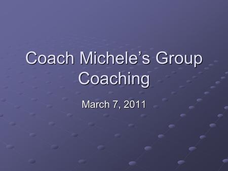 Coach Michele’s Group Coaching March 7, 2011. Today’s Topic Choosing Courage.