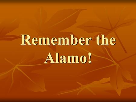 Remember the Alamo!. 1 Davy Crockett Davy Crockett was one of the men whose death at the Alamo helped create a legend.