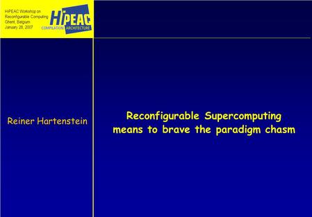 Reconfigurable Supercomputing means to brave the paradigm chasm Reiner Hartenstein HiPEAC Workshop on Reconfigurable Computing Ghent, Belgium January 28,