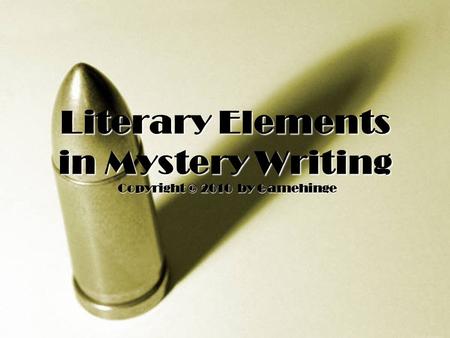 The nuts and bolts of writing Literary Elements in Mystery Writing Copyright © 2010 by Gamehinge.