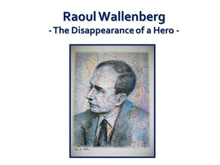 Raoul Wallenberg - The Disappearance of a Hero -