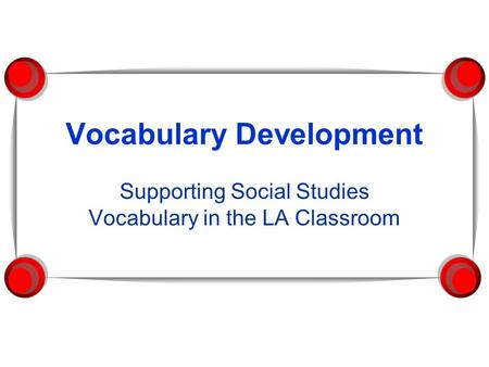 Vocabulary Development Supporting Social Studies Vocabulary in the LA Classroom.
