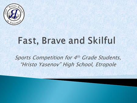 Sports Competition for 4 th Grade Students, “Hristo Yasenov” High School, Etropole.