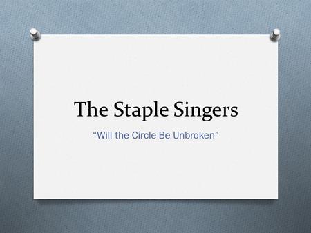 The Staple Singers “Will the Circle Be Unbroken”.