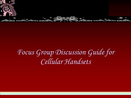Focus Group Discussion Guide for Cellular Handsets.
