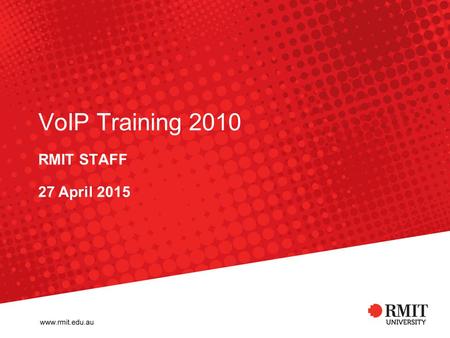 VoIP Training 2010 RMIT STAFF 27 April 2015. RMIT University ITS Training 2 Introduction VoIP trainer Session time Training room.