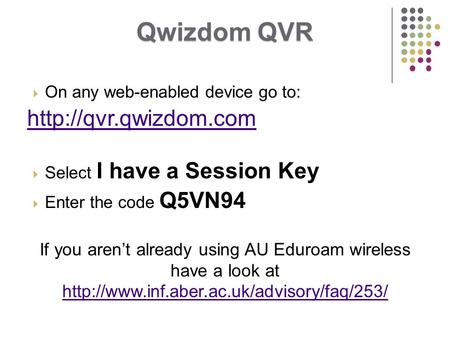 Qwizdom QVR  On any web-enabled device go to:   Select I have a Session Key  Enter the code Q5VN94 If you aren’t already using.