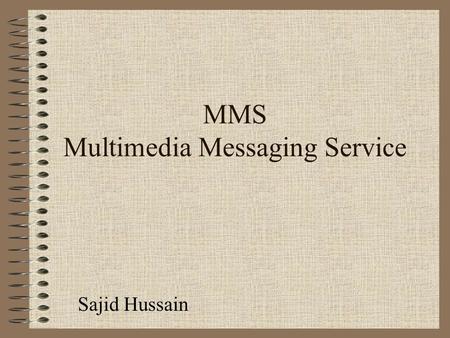 MMS Multimedia Messaging Service Sajid Hussain Introduction What is MMS? The Multimedia Messaging Service (MMS) is as its name suggests the ability to.