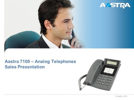 © Aastra - 2011 Aastra 7100 – Analog Telephones Sales Presentation.