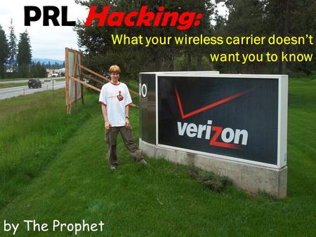 PRL Hacking: by The Prophet What your wireless carrier doesn’t want you to know.