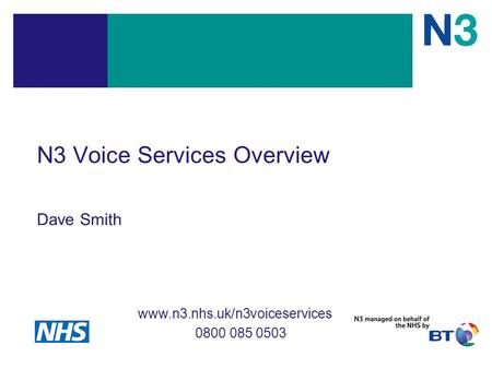 N3 Voice Services Overview Dave Smith www.n3.nhs.uk/n3voiceservices 0800 085 0503.