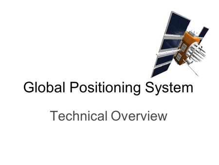 Global Positioning System Technical Overview. What is GPS? Global Positioning System is: –Satellite based time distribution system 32 Satellites in all.