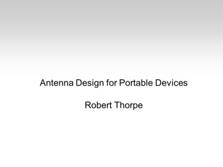 Antenna Design for Portable Devices Robert Thorpe.