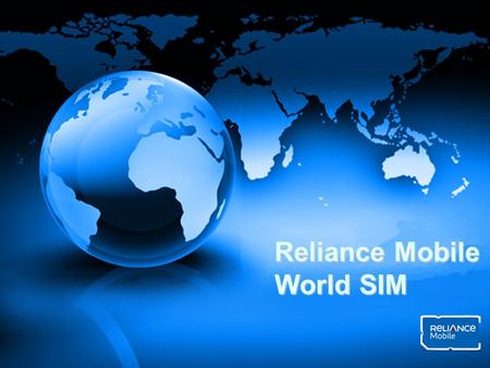 Reliance Mobile World SIM. Outroamer - Needs & Preferences Need to stay connected to friends, family, associates Prefer comfort of dialing using a readily.
