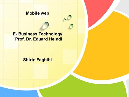 Mobile web E- Business Technology Prof. Dr. Eduard Heindl Shirin Faghihi.