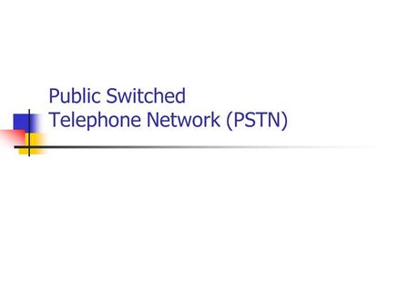 Public Switched Telephone Network (PSTN). HUT Comms Lab., Timo O. Korhonen Topics in PSTN Introduction review of early exchanges PSTN Standards User services.