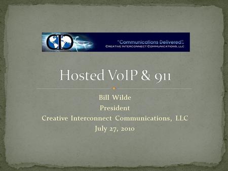 Bill Wilde President Creative Interconnect Communications, LLC July 27, 2010.