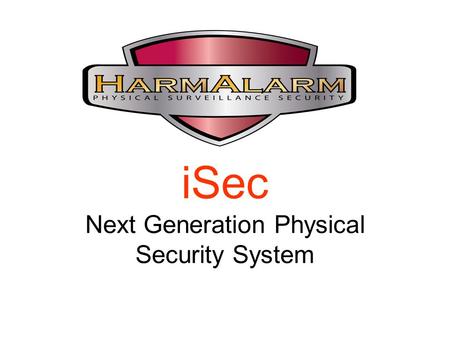 ISec Next Generation Physical Security System. Physical Security Systems Achilles Heel: False Alarms – Disruptions & incurred costs are prohibitive Present.