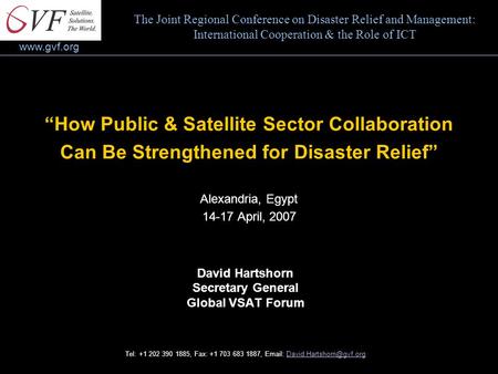 Www.gvf.org “How Public & Satellite Sector Collaboration Can Be Strengthened for Disaster Relief” Alexandria, Egypt 14-17 April, 2007 David Hartshorn Secretary.