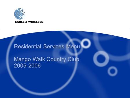 © 2005 Cable and Wireless plc Residential Services Menu Mango Walk Country Club 2005-2006.