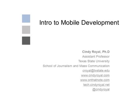 Intro to Mobile Development Cindy Royal, Ph.D Assistant Professor Texas State University School of Journalism and Mass Communication