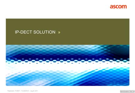 Presentation: IP-DECT | PL-000015-r4 | Aug 22, 2011 Verticals TOC » IP-DECT SOLUTION »