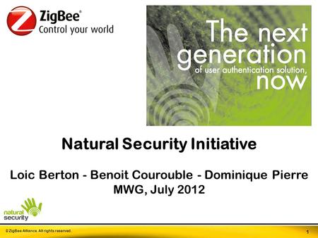 © ZigBee Alliance. All rights reserved. 1 Natural Security Initiative Loic Berton - Benoit Courouble - Dominique Pierre MWG, July 2012.
